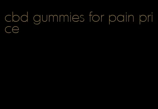 cbd gummies for pain price