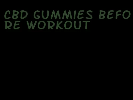 cbd gummies before workout