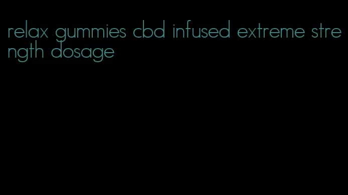 relax gummies cbd infused extreme strength dosage