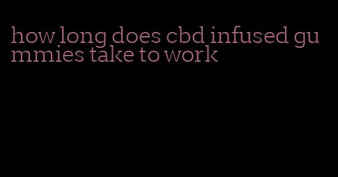 how long does cbd infused gummies take to work