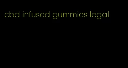 cbd infused gummies legal