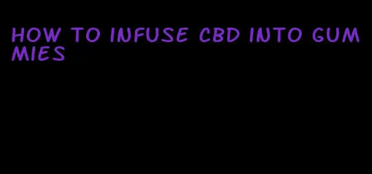 how to infuse cbd into gummies