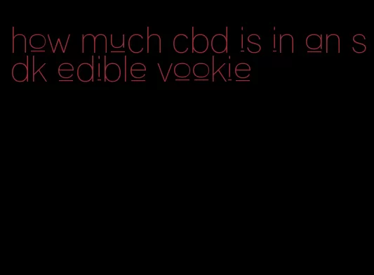 how much cbd is in an sdk edible vookie