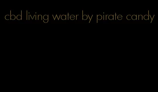 cbd living water by pirate candy