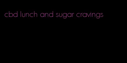 cbd lunch and sugar cravings