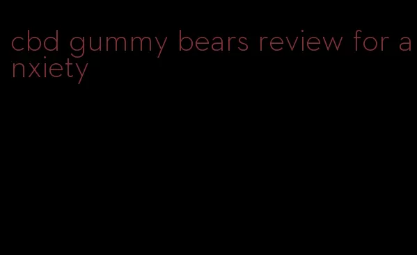 cbd gummy bears review for anxiety