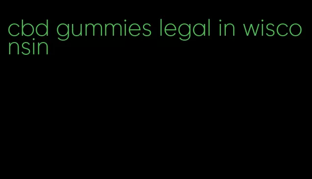 cbd gummies legal in wisconsin