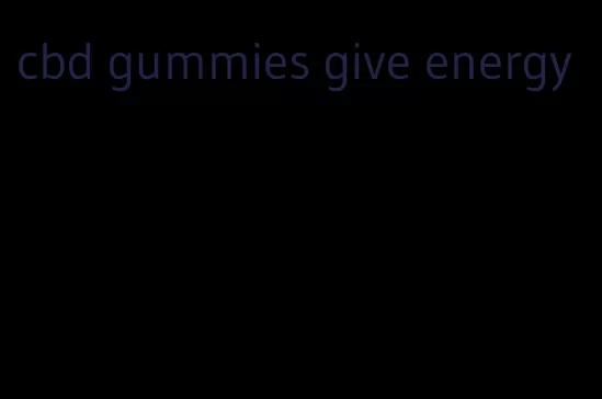 cbd gummies give energy