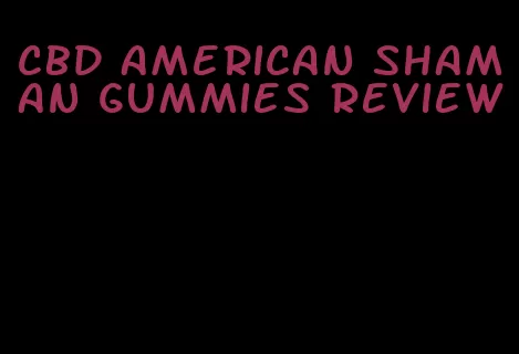 cbd american shaman gummies review