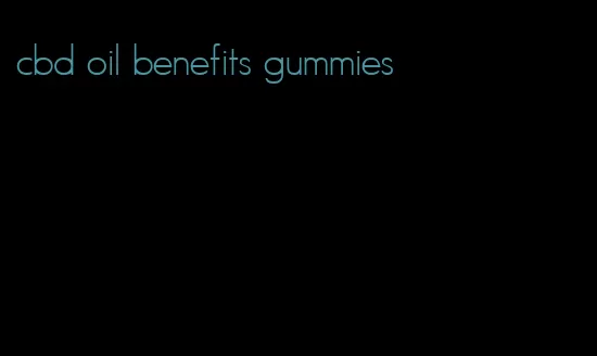 cbd oil benefits gummies