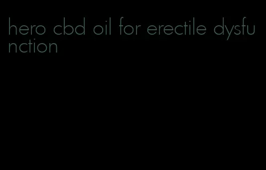 hero cbd oil for erectile dysfunction