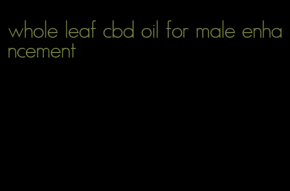 whole leaf cbd oil for male enhancement