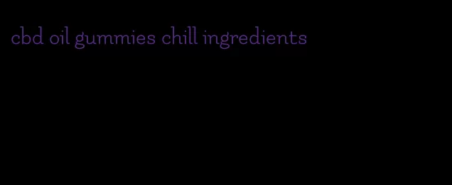 cbd oil gummies chill ingredients