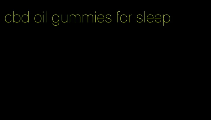 cbd oil gummies for sleep