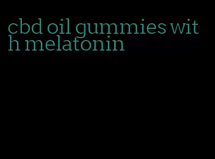 cbd oil gummies with melatonin