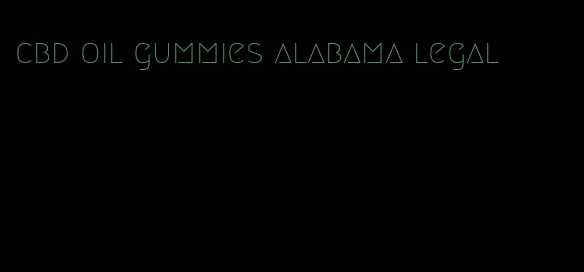 cbd oil gummies alabama legal