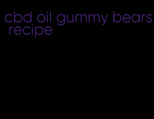 cbd oil gummy bears recipe