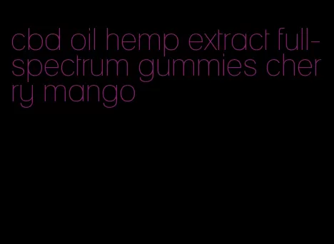 cbd oil hemp extract full-spectrum gummies cherry mango