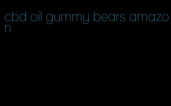 cbd oil gummy bears amazon