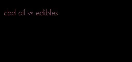 cbd oil vs edibles