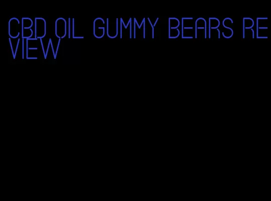 cbd oil gummy bears review