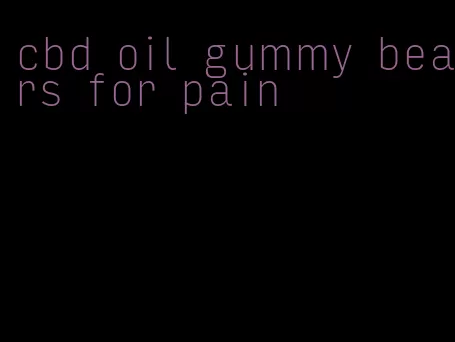 cbd oil gummy bears for pain