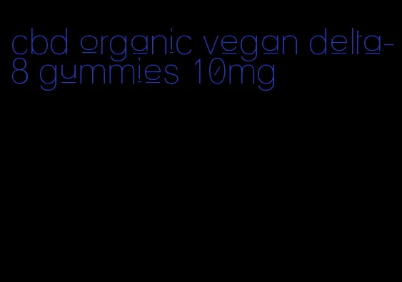 cbd organic vegan delta-8 gummies 10mg