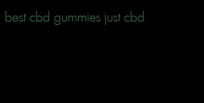 best cbd gummies just cbd