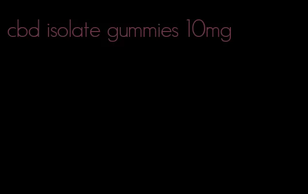 cbd isolate gummies 10mg