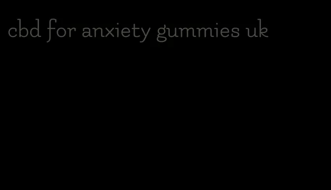 cbd for anxiety gummies uk