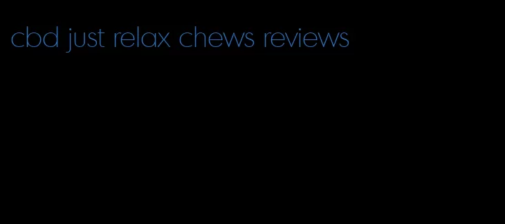 cbd just relax chews reviews