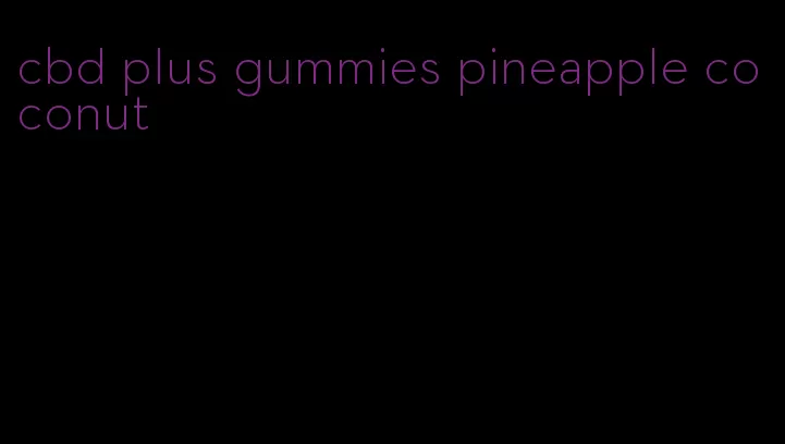 cbd plus gummies pineapple coconut