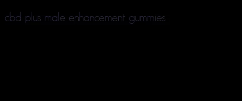 cbd plus male enhancement gummies