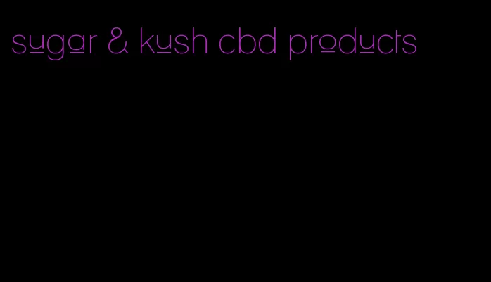 sugar & kush cbd products