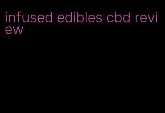 infused edibles cbd review