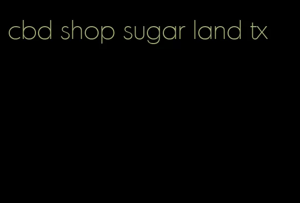 cbd shop sugar land tx