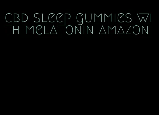 cbd sleep gummies with melatonin amazon