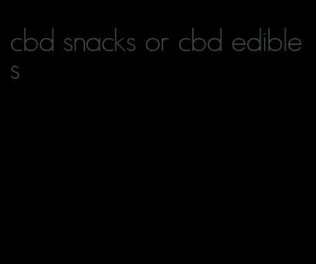 cbd snacks or cbd edibles