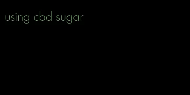 using cbd sugar