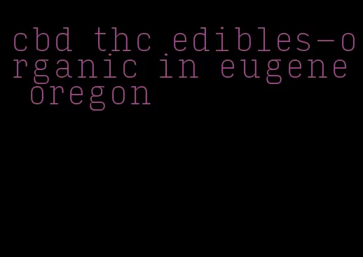 cbd thc edibles-organic in eugene oregon