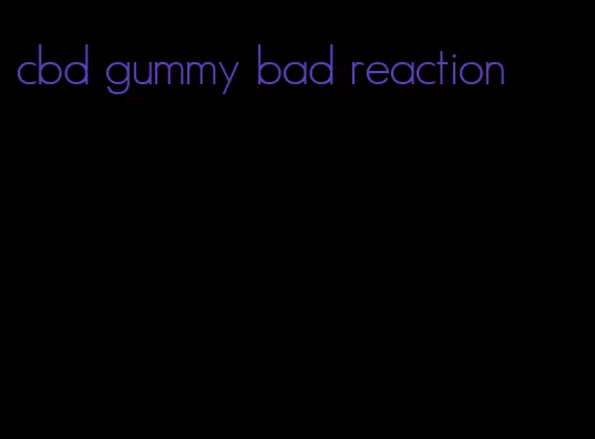 cbd gummy bad reaction