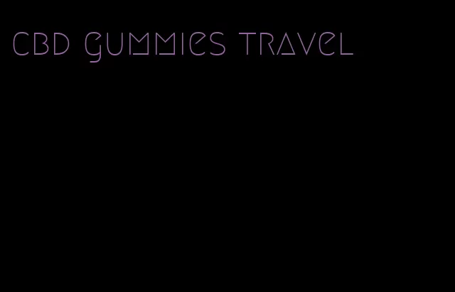 cbd gummies travel