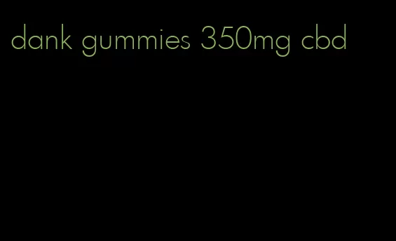 dank gummies 350mg cbd