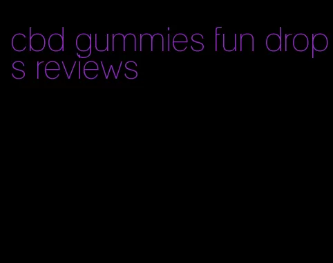 cbd gummies fun drops reviews