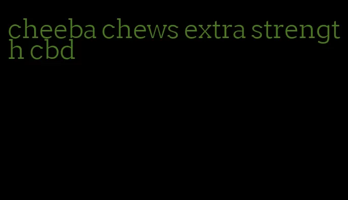 cheeba chews extra strength cbd