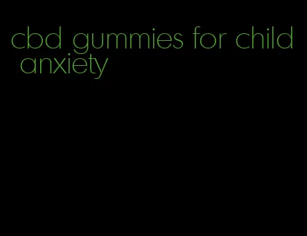 cbd gummies for child anxiety