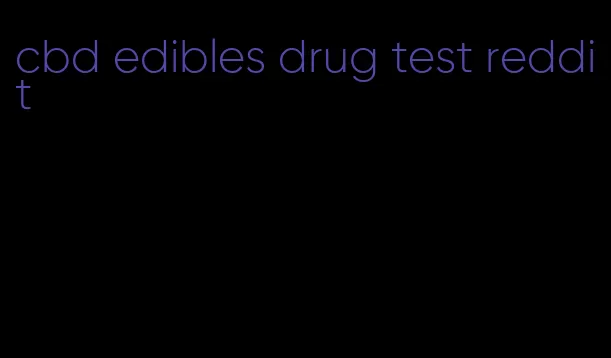 cbd edibles drug test reddit