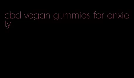 cbd vegan gummies for anxiety