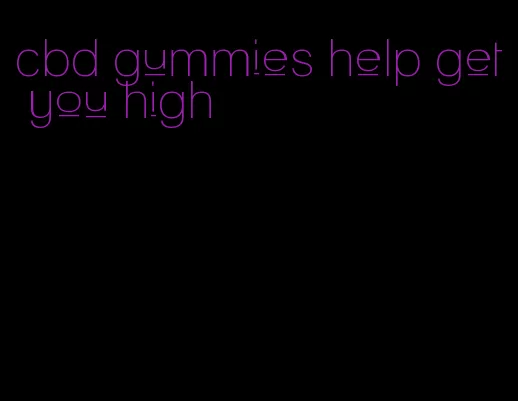 cbd gummies help get you high