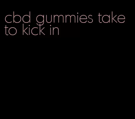 cbd gummies take to kick in